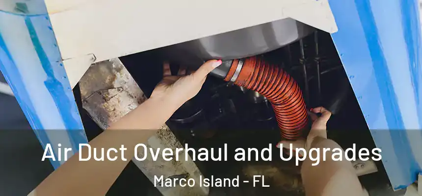 Air Duct Overhaul and Upgrades Marco Island - FL