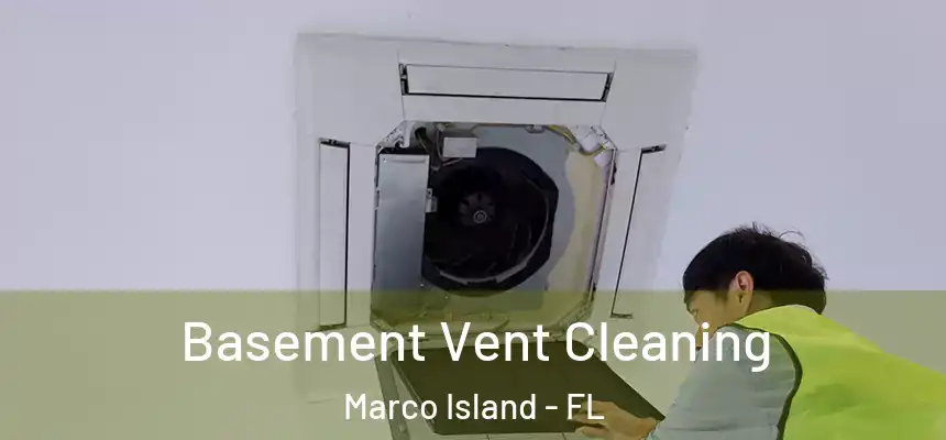 Basement Vent Cleaning Marco Island - FL