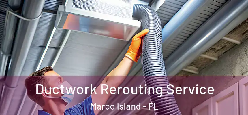 Ductwork Rerouting Service Marco Island - FL
