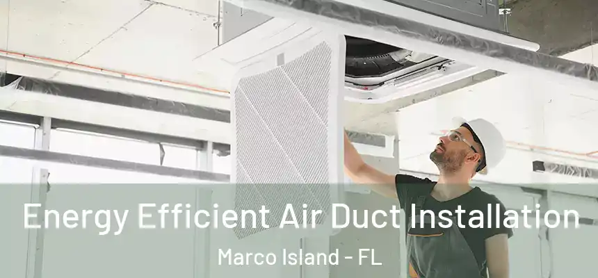 Energy Efficient Air Duct Installation Marco Island - FL