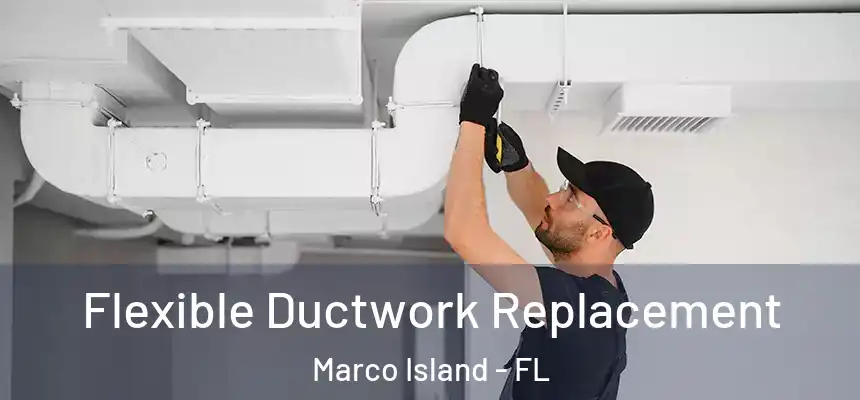 Flexible Ductwork Replacement Marco Island - FL