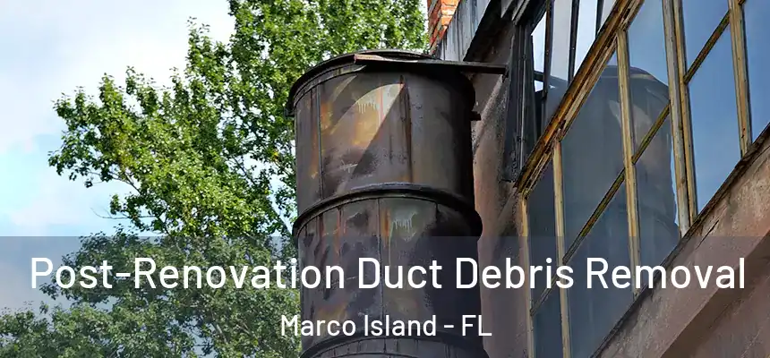 Post-Renovation Duct Debris Removal Marco Island - FL